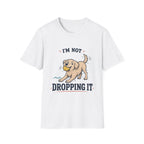 I'm Not Dropping It T‑Shirt