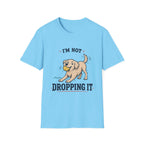 I'm Not Dropping It T‑Shirt