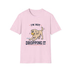 I'm Not Dropping It T‑Shirt