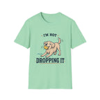 I'm Not Dropping It T‑Shirt